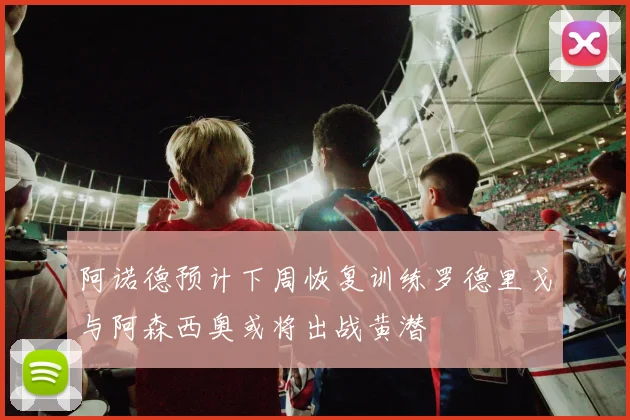 阿诺德预计下周恢复训练罗德里戈与阿森西奥或将出战黄潜