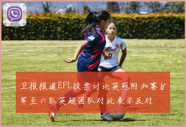 卫报报道EFL投票讨论英冠附加赛扩军至六队英超团队对此表示反对