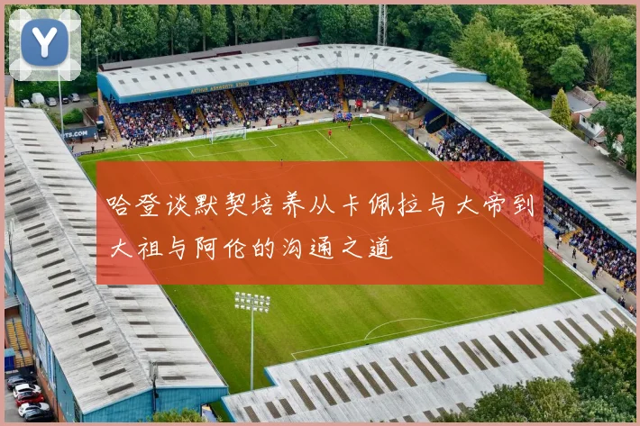 哈登谈默契培养从卡佩拉与大帝到大祖与阿伦的沟通之道