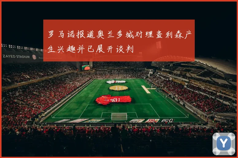 罗马诺报道奥兰多城对理查利森产生兴趣并已展开谈判