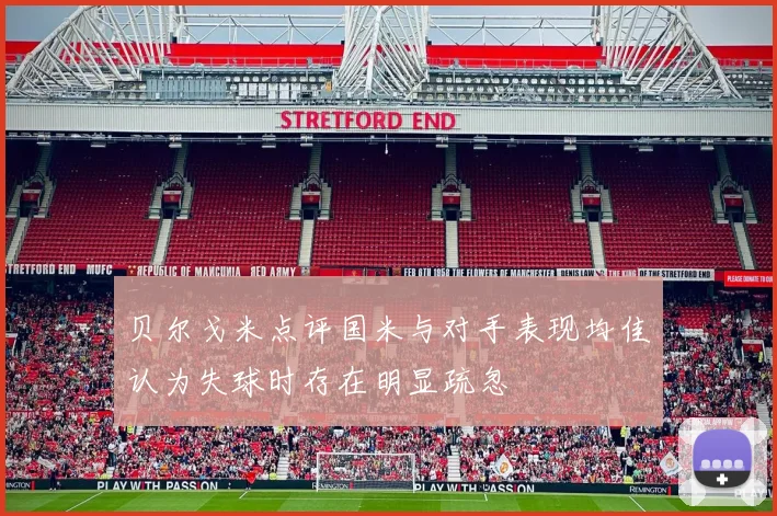 贝尔戈米点评国米与对手表现均佳认为失球时存在明显疏忽