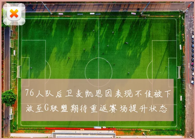 76人队后卫麦凯恩因表现不佳被下放至G联盟期待重返赛场提升状态